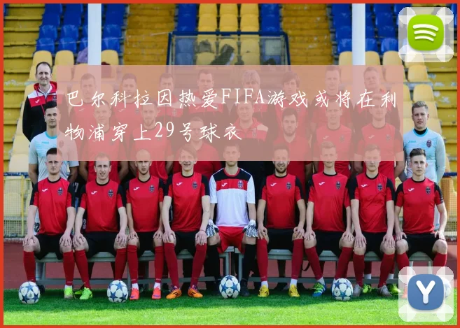 巴尔科拉因热爱FIFA游戏或将在利物浦穿上29号球衣